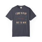 I Came to Play Not to Win T-shirt