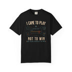 I Came to Play Not to Win T-shirt