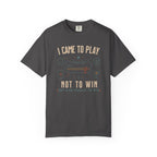 I Came to Play Not to Win T-shirt